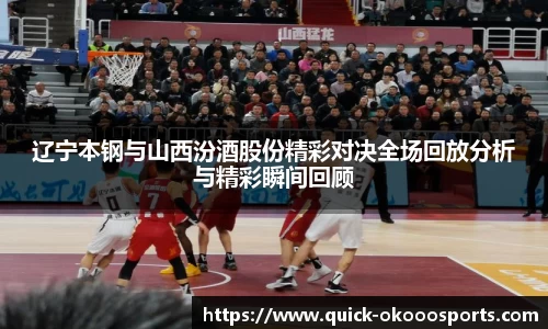 辽宁本钢与山西汾酒股份精彩对决全场回放分析与精彩瞬间回顾